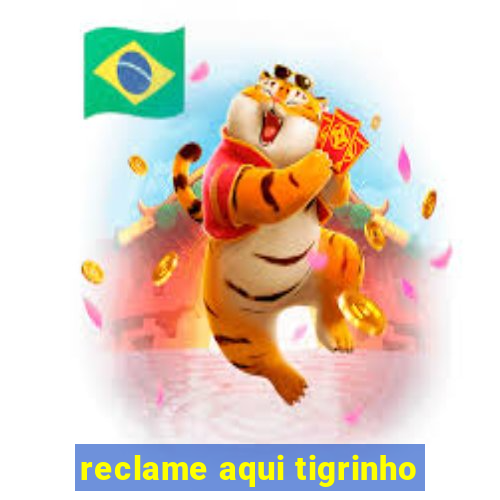 reclame aqui tigrinho